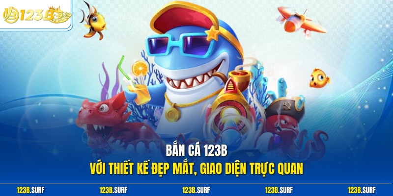 Bắn cá 123B với thiết kế đẹp mắt, giao diện trực quan