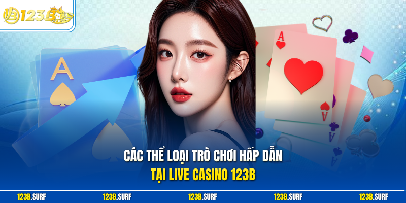 Các thể loại trò chơi hấp dẫn tại Live Casino 123B