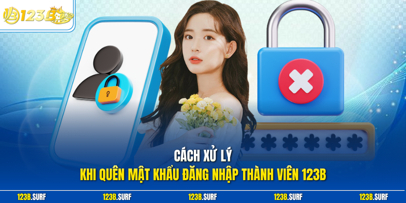 Cách xử lý khi quên mật khẩu đăng nhập thành viên 123B