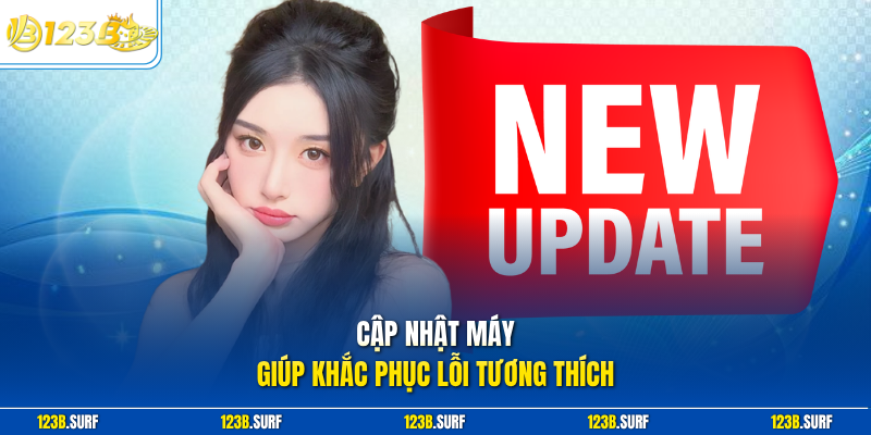 Cập nhật máy giúp khắc phục lỗi tương thích
