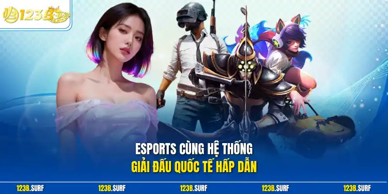 Esports cùng hệ thống giải đấu quốc tế hấp dẫn