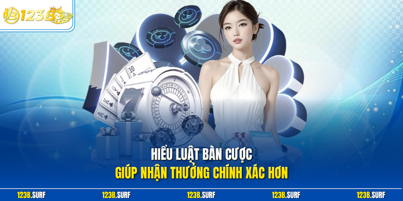 Hiểu luật bàn cược giúp nhận thưởng chính xác hơn
