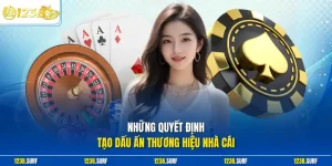 Những quyết định tạo dấu ấn thương hiệu nhà cái