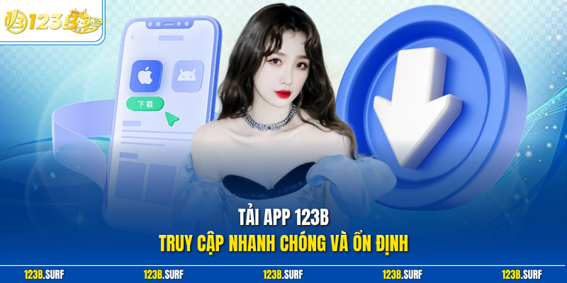 Tải app 123B truy cập nhanh chóng và ổn định