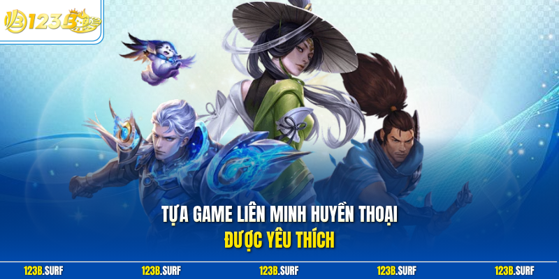 Tựa game Liên Minh Huyền Thoại được yêu thích